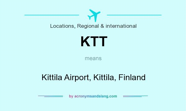What does KTT mean? It stands for Kittila Airport, Kittila, Finland