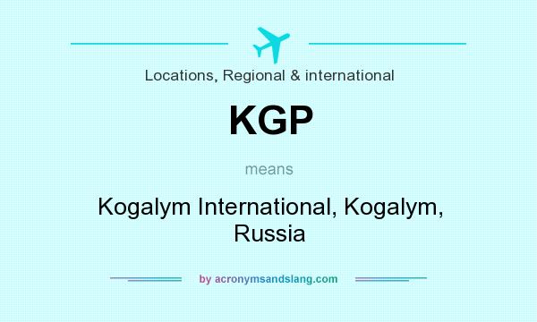 What does KGP mean? It stands for Kogalym International, Kogalym, Russia