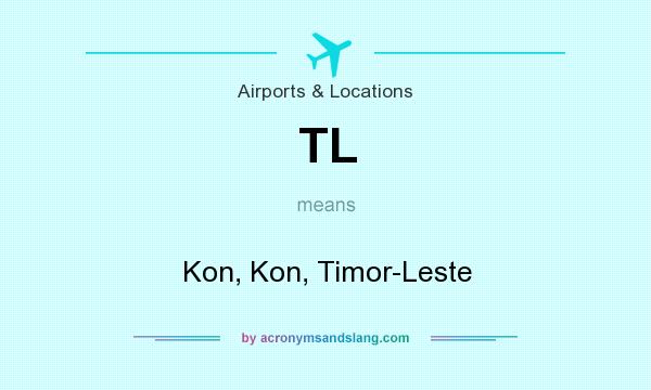 What does TL mean? It stands for Kon, Kon, Timor-Leste
