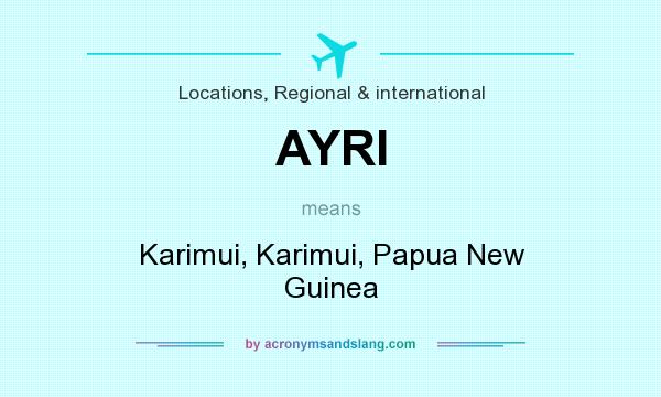 What does AYRI mean? It stands for Karimui, Karimui, Papua New Guinea