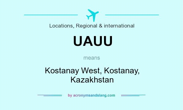 What does UAUU mean? It stands for Kostanay West, Kostanay, Kazakhstan