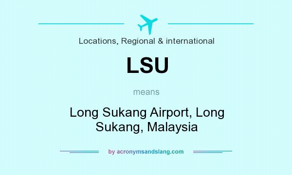 What does LSU mean? It stands for Long Sukang Airport, Long Sukang, Malaysia