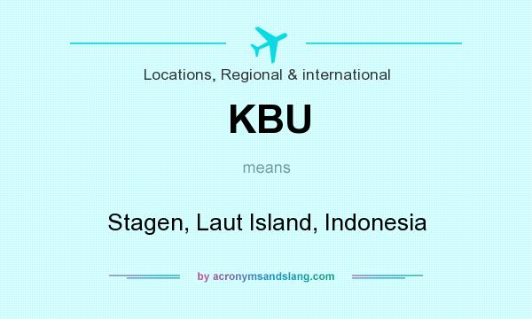 What does KBU mean? It stands for Stagen, Laut Island, Indonesia