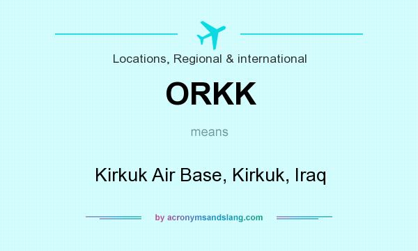 What does ORKK mean? It stands for Kirkuk Air Base, Kirkuk, Iraq