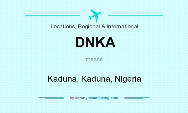 What does DNKA mean? It stands for Kaduna, Kaduna, Nigeria