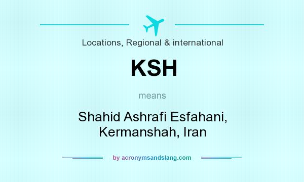 What does KSH mean? It stands for Shahid Ashrafi Esfahani, Kermanshah, Iran