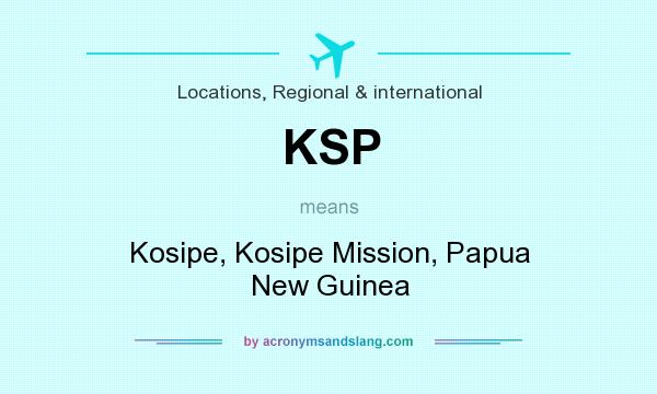 What does KSP mean? It stands for Kosipe, Kosipe Mission, Papua New Guinea