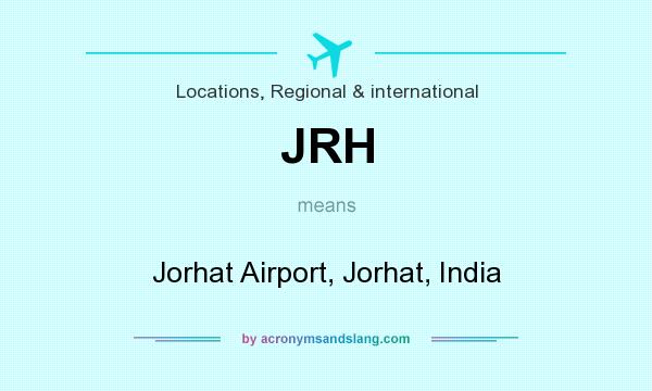 What does JRH mean? It stands for Jorhat Airport, Jorhat, India