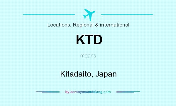 What does KTD mean? It stands for Kitadaito, Japan