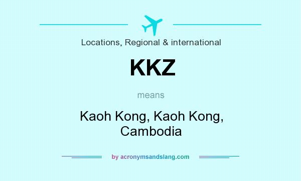 What does KKZ mean? It stands for Kaoh Kong, Kaoh Kong, Cambodia