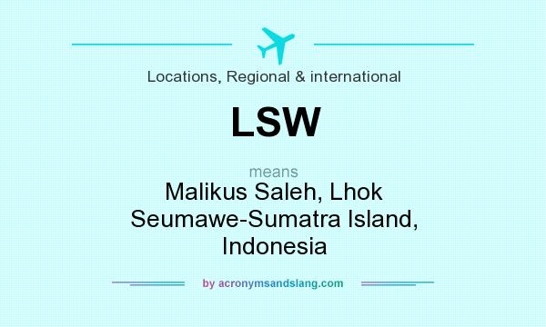 What does LSW mean? It stands for Malikus Saleh, Lhok Seumawe-Sumatra Island, Indonesia