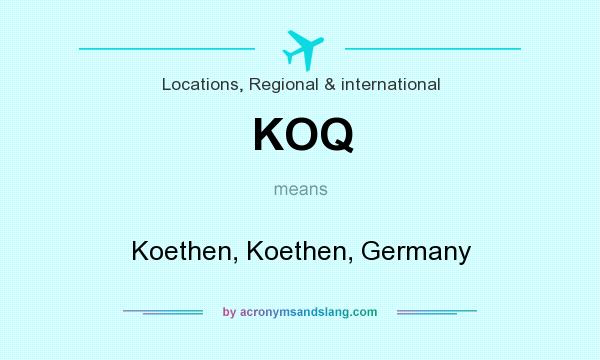 What does KOQ mean? It stands for Koethen, Koethen, Germany