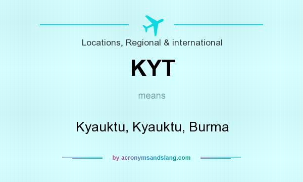 What does KYT mean? It stands for Kyauktu, Kyauktu, Burma