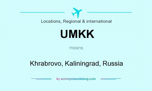 What does UMKK mean? It stands for Khrabrovo, Kaliningrad, Russia