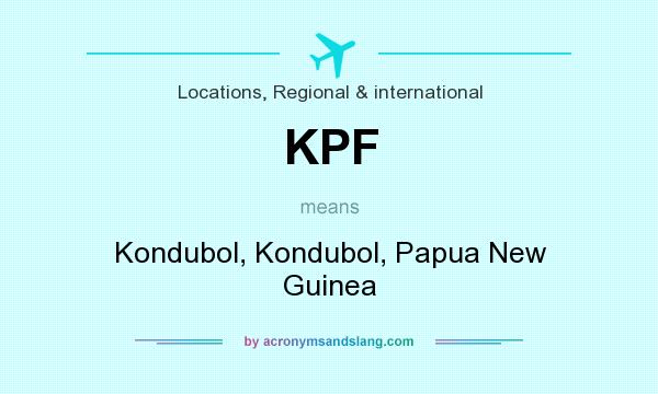 What does KPF mean? It stands for Kondubol, Kondubol, Papua New Guinea