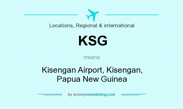 What does KSG mean? It stands for Kisengan Airport, Kisengan, Papua New Guinea