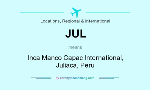 What does JUL mean? It stands for Inca Manco Capac International, Juliaca, Peru
