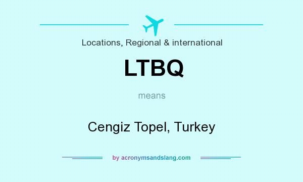 What does LTBQ mean? It stands for Cengiz Topel, Turkey