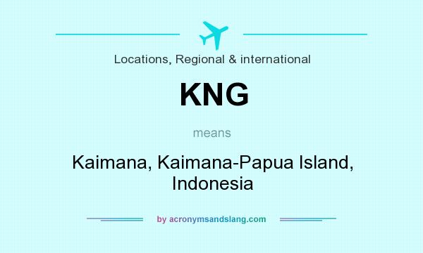 What does KNG mean? It stands for Kaimana, Kaimana-Papua Island, Indonesia