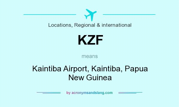 What does KZF mean? It stands for Kaintiba Airport, Kaintiba, Papua New Guinea