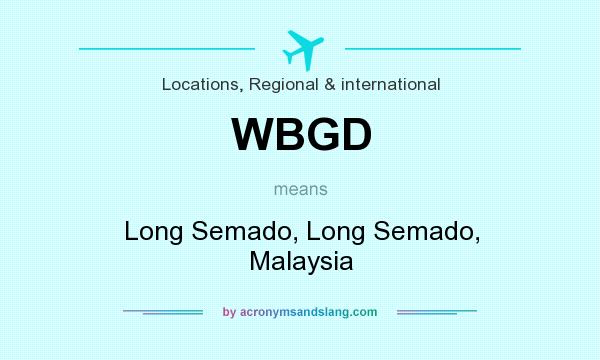 What does WBGD mean? It stands for Long Semado, Long Semado, Malaysia