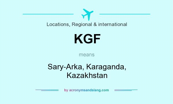 What does KGF mean? It stands for Sary-Arka, Karaganda, Kazakhstan