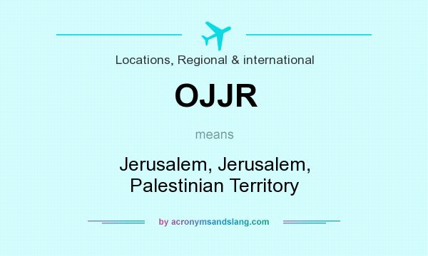 What does OJJR mean? It stands for Jerusalem, Jerusalem, Palestinian Territory