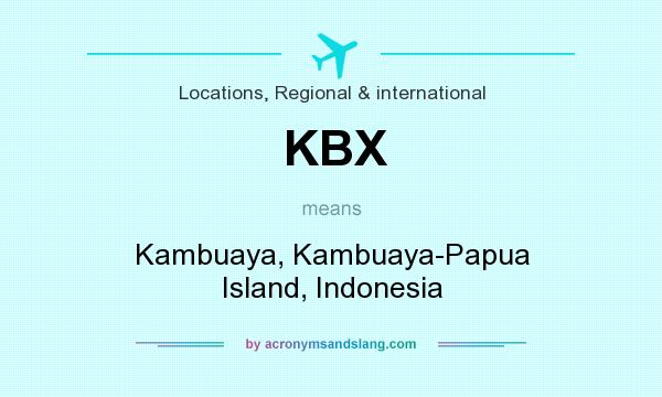 What does KBX mean? It stands for Kambuaya, Kambuaya-Papua Island, Indonesia