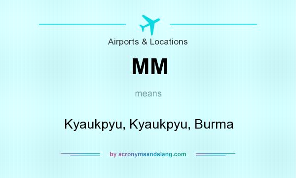 What does MM mean? It stands for Kyaukpyu, Kyaukpyu, Burma