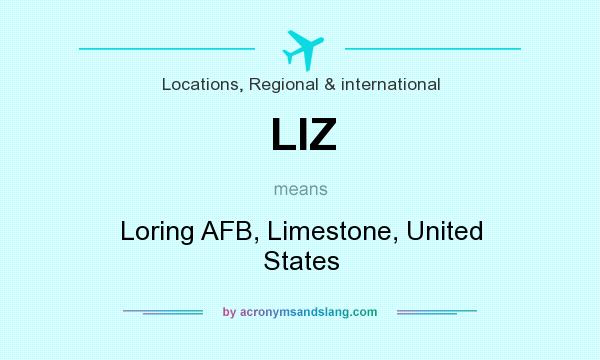 What does LIZ mean? It stands for Loring AFB, Limestone, United States