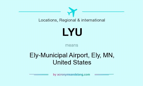 What does LYU mean? It stands for Ely-Municipal Airport, Ely, MN, United States