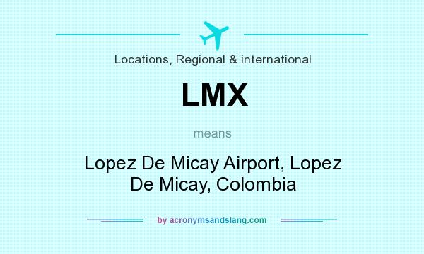 What does LMX mean? It stands for Lopez De Micay Airport, Lopez De Micay, Colombia