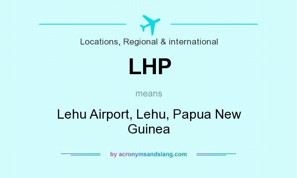 What does LHP mean? It stands for Lehu Airport, Lehu, Papua New Guinea