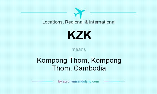 What does KZK mean? It stands for Kompong Thom, Kompong Thom, Cambodia