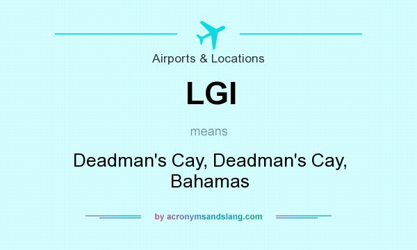 What does LGI mean? It stands for Deadman`s Cay, Deadman`s Cay, Bahamas