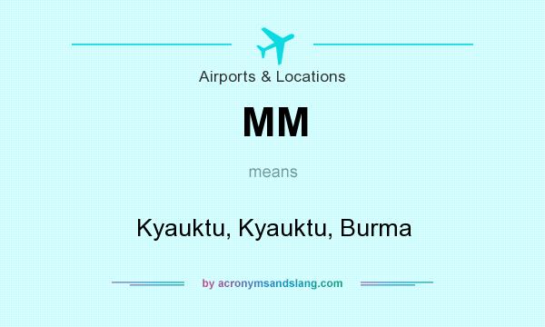 What does MM mean? It stands for Kyauktu, Kyauktu, Burma