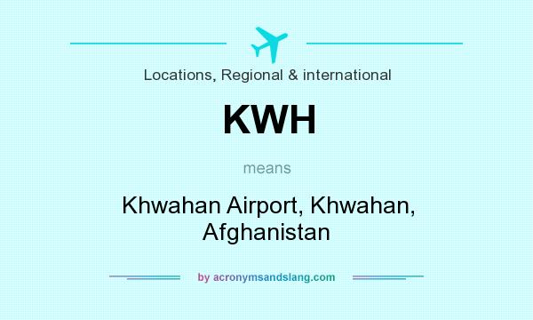 What does KWH mean? It stands for Khwahan Airport, Khwahan, Afghanistan