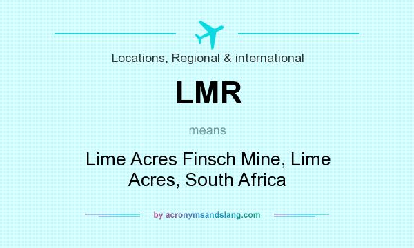 What does LMR mean? It stands for Lime Acres Finsch Mine, Lime Acres, South Africa