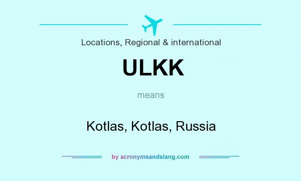 What does ULKK mean? It stands for Kotlas, Kotlas, Russia