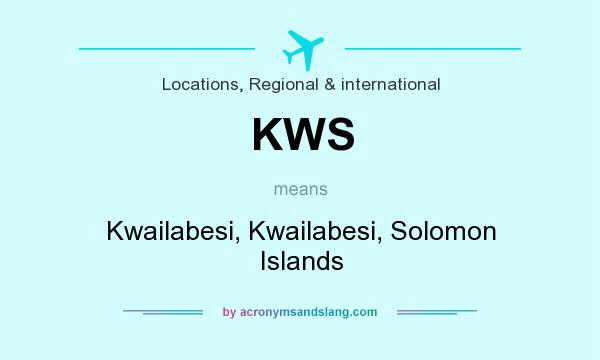 What does KWS mean? It stands for Kwailabesi, Kwailabesi, Solomon Islands