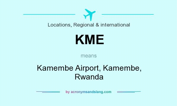 What does KME mean? It stands for Kamembe Airport, Kamembe, Rwanda
