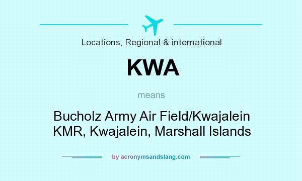 What does KWA mean? It stands for Bucholz Army Air Field/Kwajalein KMR, Kwajalein, Marshall Islands