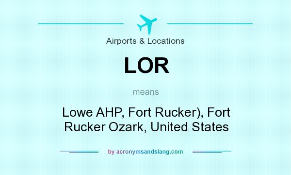 What does LOR mean? It stands for Lowe AHP, Fort Rucker), Fort Rucker Ozark, United States