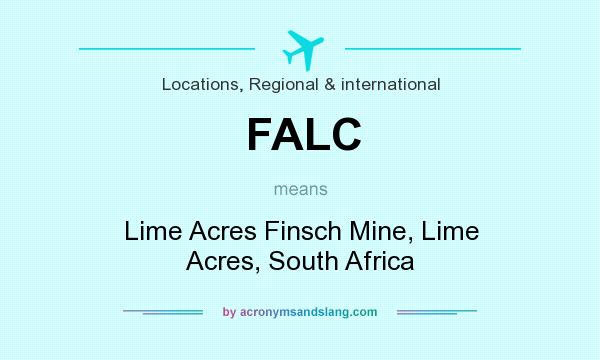 What does FALC mean? It stands for Lime Acres Finsch Mine, Lime Acres, South Africa