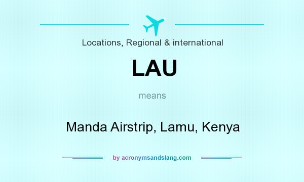 What does LAU mean? It stands for Manda Airstrip, Lamu, Kenya