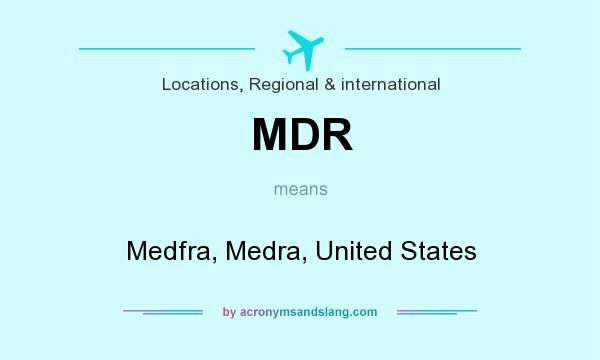 What does MDR mean? It stands for Medfra, Medra, United States