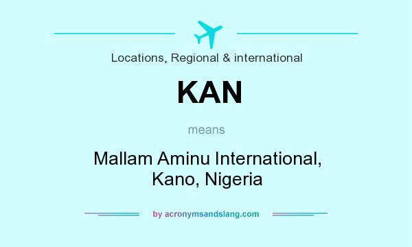 What does KAN mean? It stands for Mallam Aminu International, Kano, Nigeria