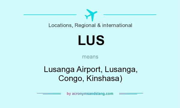 What does LUS mean? It stands for Lusanga Airport, Lusanga, Congo, Kinshasa)