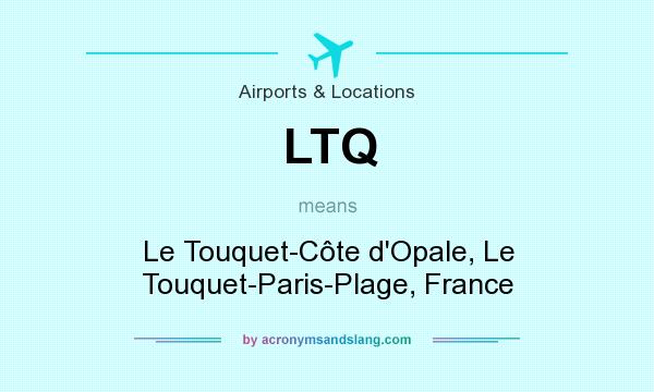 What does LTQ mean? It stands for Le Touquet-Côte d`Opale, Le Touquet-Paris-Plage, France