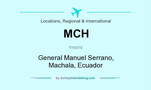 What does MCH mean? It stands for General Manuel Serrano, Machala, Ecuador